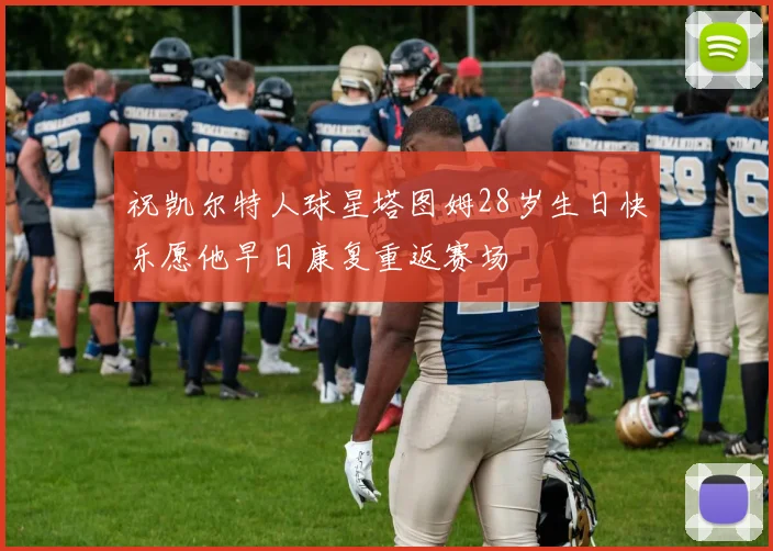 祝凯尔特人球星塔图姆28岁生日快乐愿他早日康复重返赛场