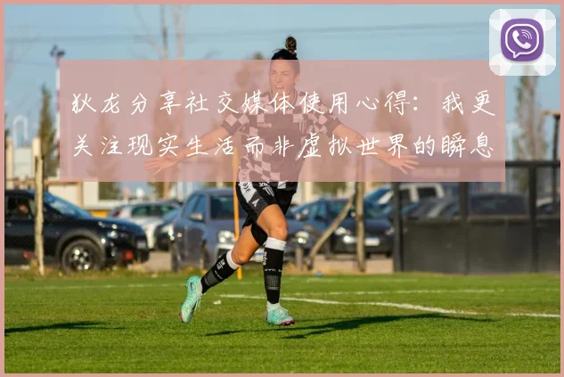 狄龙分享社交媒体使用心得：我更关注现实生活而非虚拟世界的瞬息万变