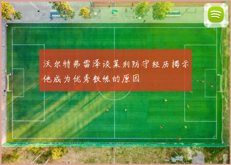 沃尔特弗雷泽谈莱利防守经历揭示他成为优秀教练的原因
