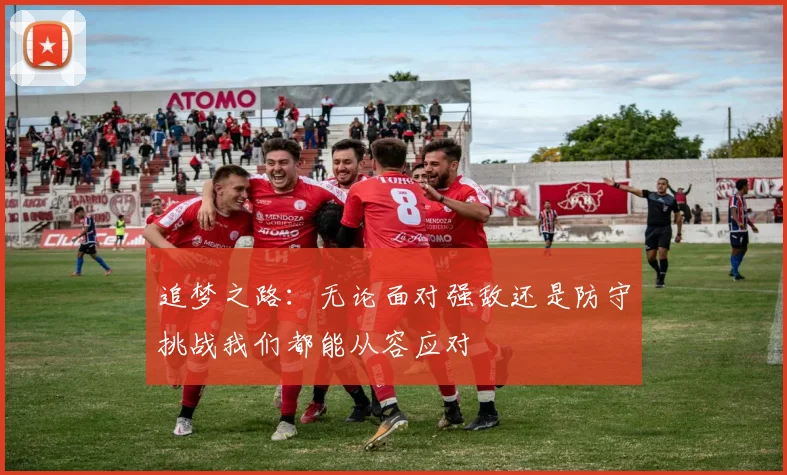 追梦之路：无论面对强敌还是防守挑战我们都能从容应对