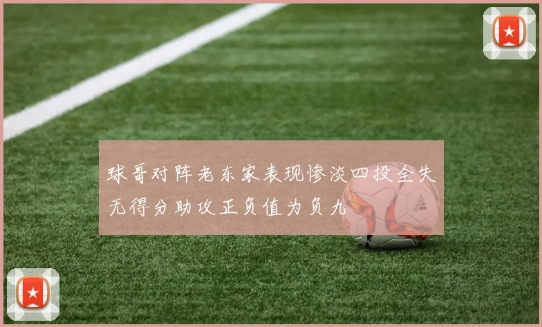 球哥对阵老东家表现惨淡四投全失无得分助攻正负值为负九